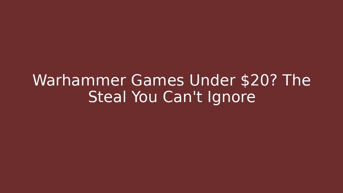 Warhammer Games Under $20? The Steal You Can't Ignore
