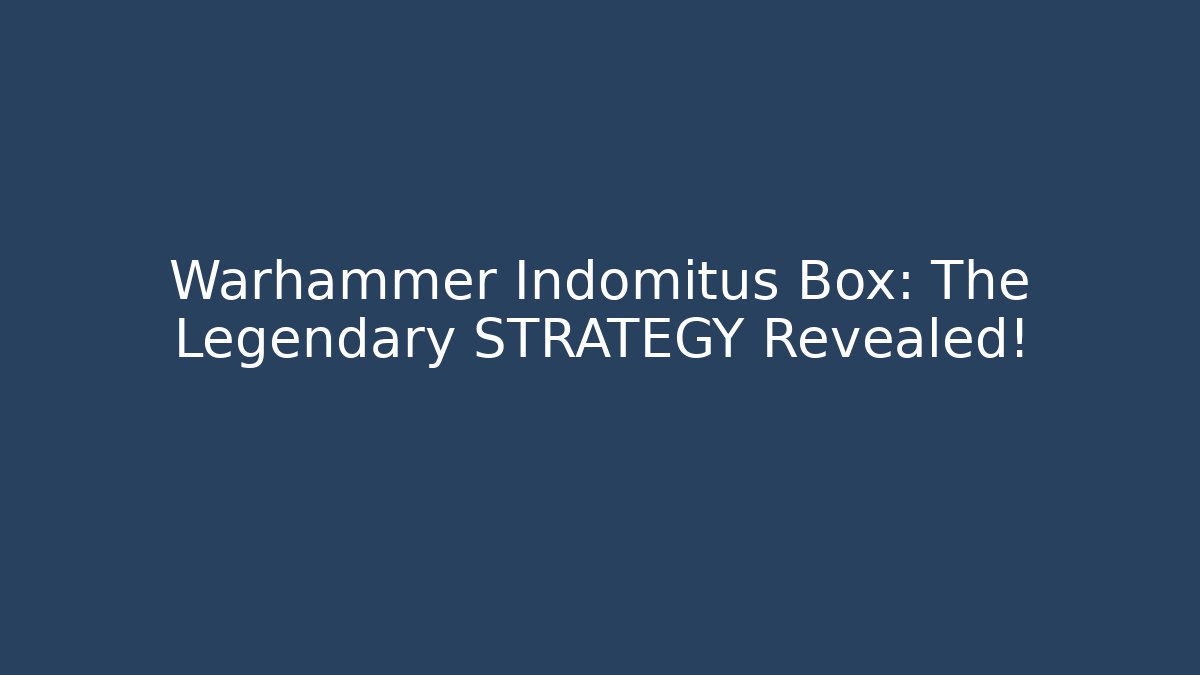 Warhammer Indomitus Box: The Legendary STRATEGY Revealed!