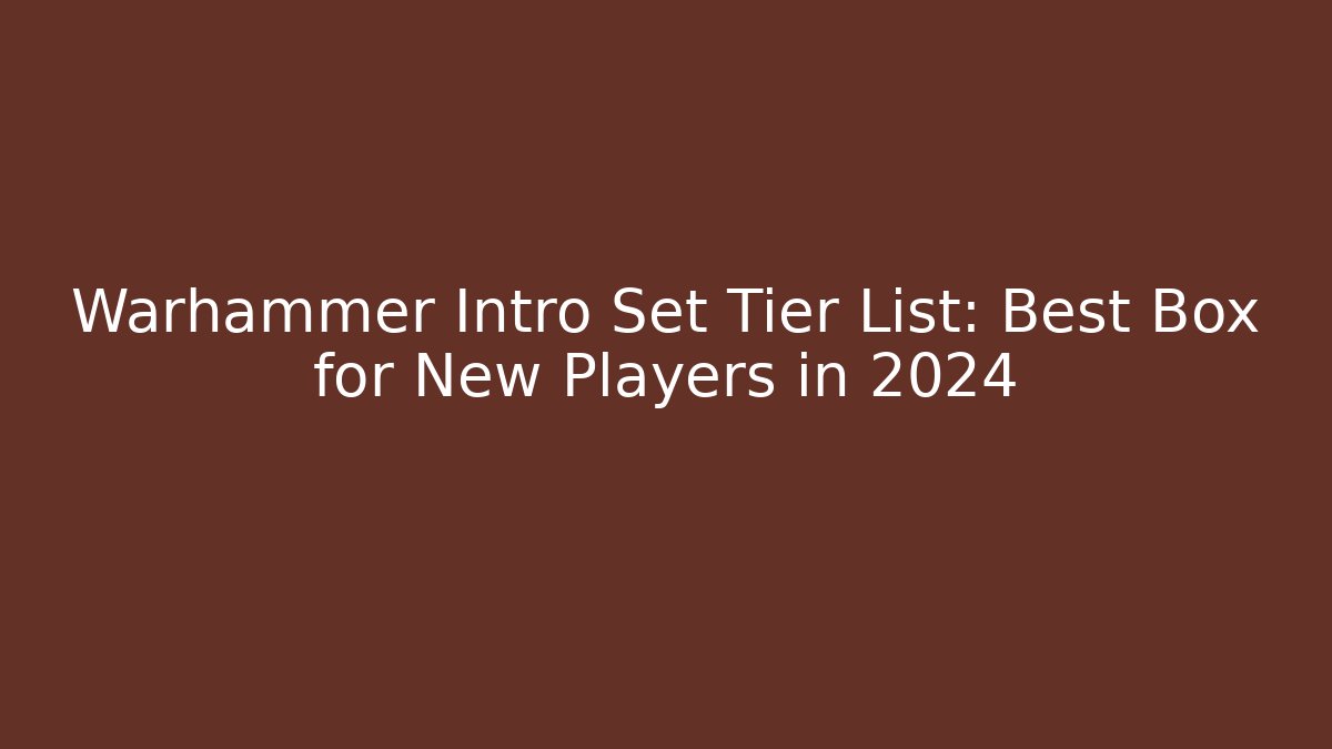Warhammer Intro Set Tier List: Best Box for New Players in 2024