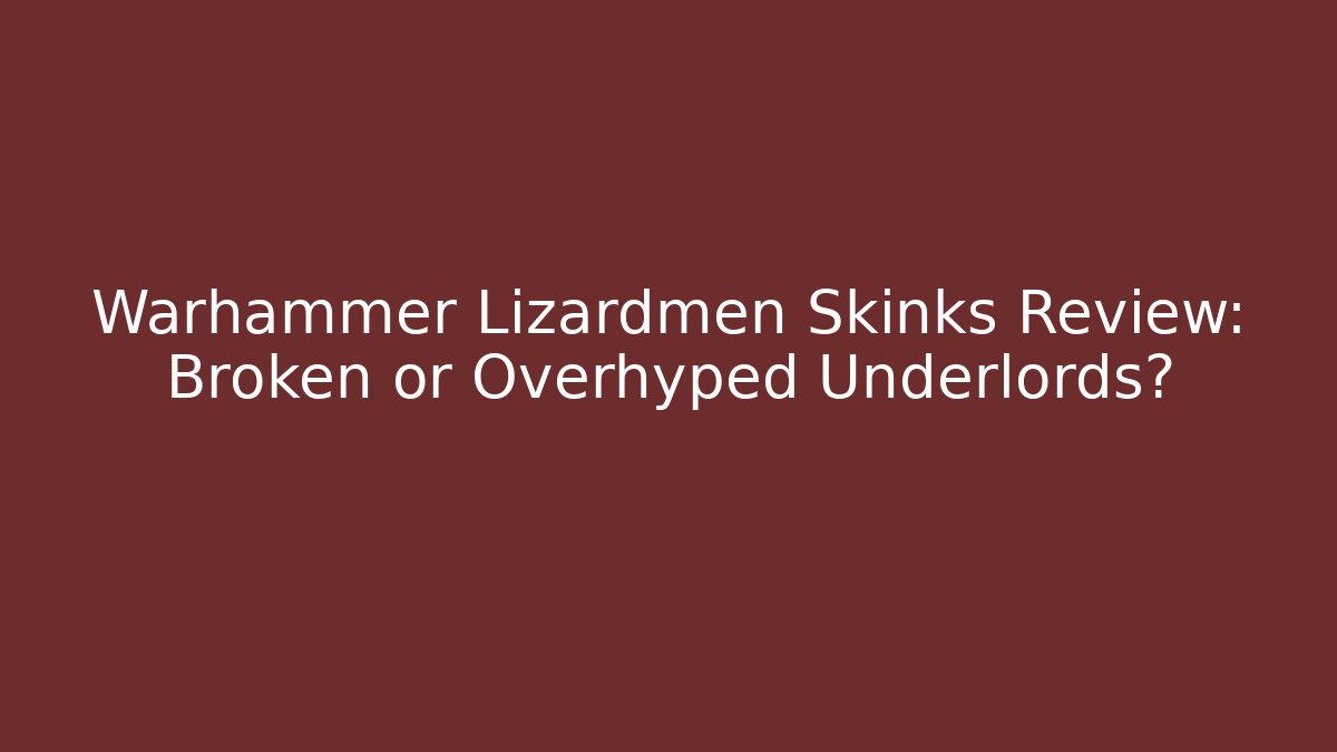 Warhammer Lizardmen Skinks Review: Broken or Overhyped Underlords? - Create More Assets