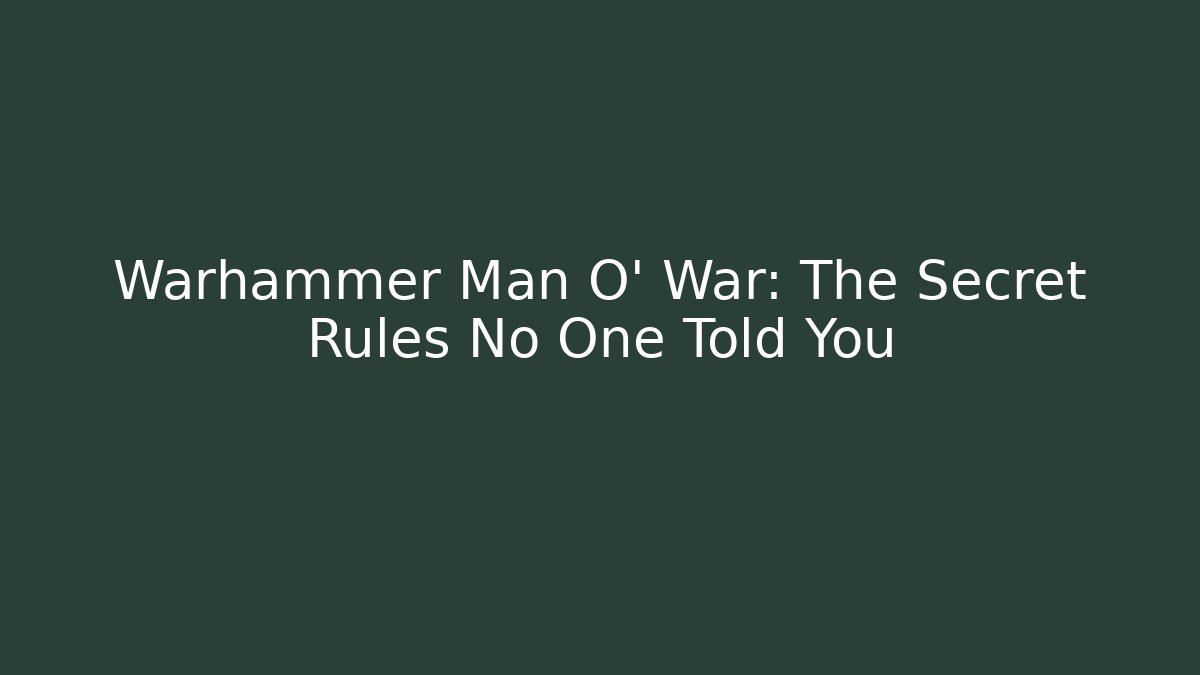 Warhammer Man O' War: The Secret Rules No One Told You