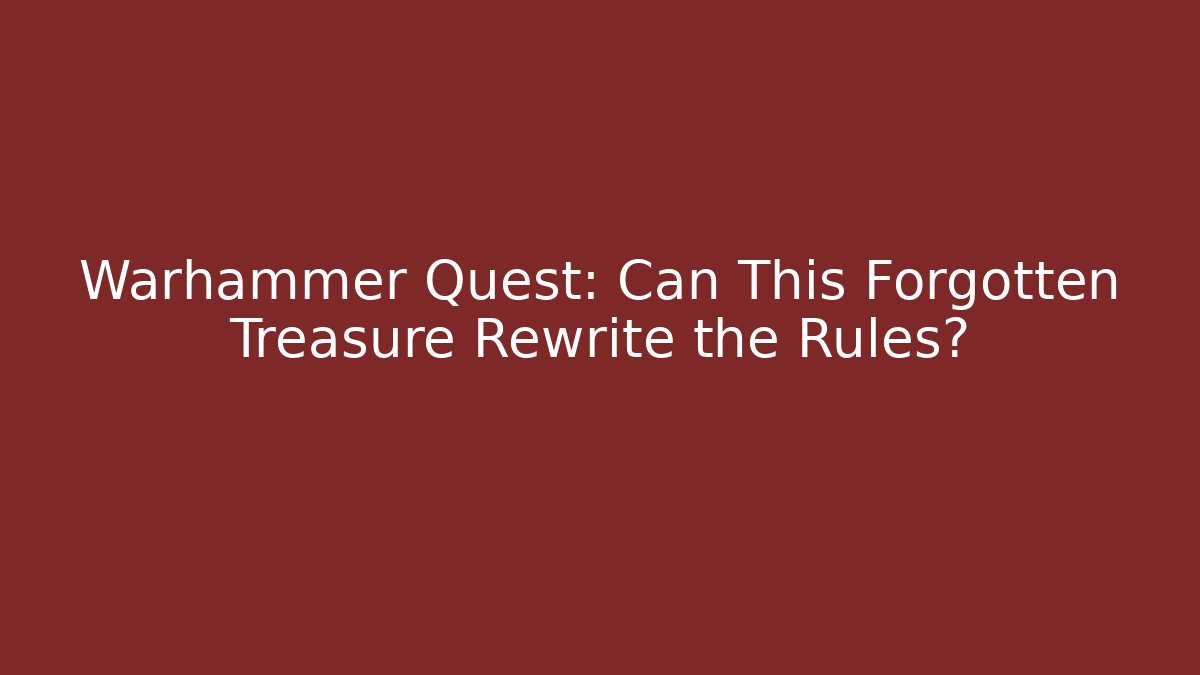 Warhammer Quest: Can This Forgotten Treasure Rewrite the Rules?