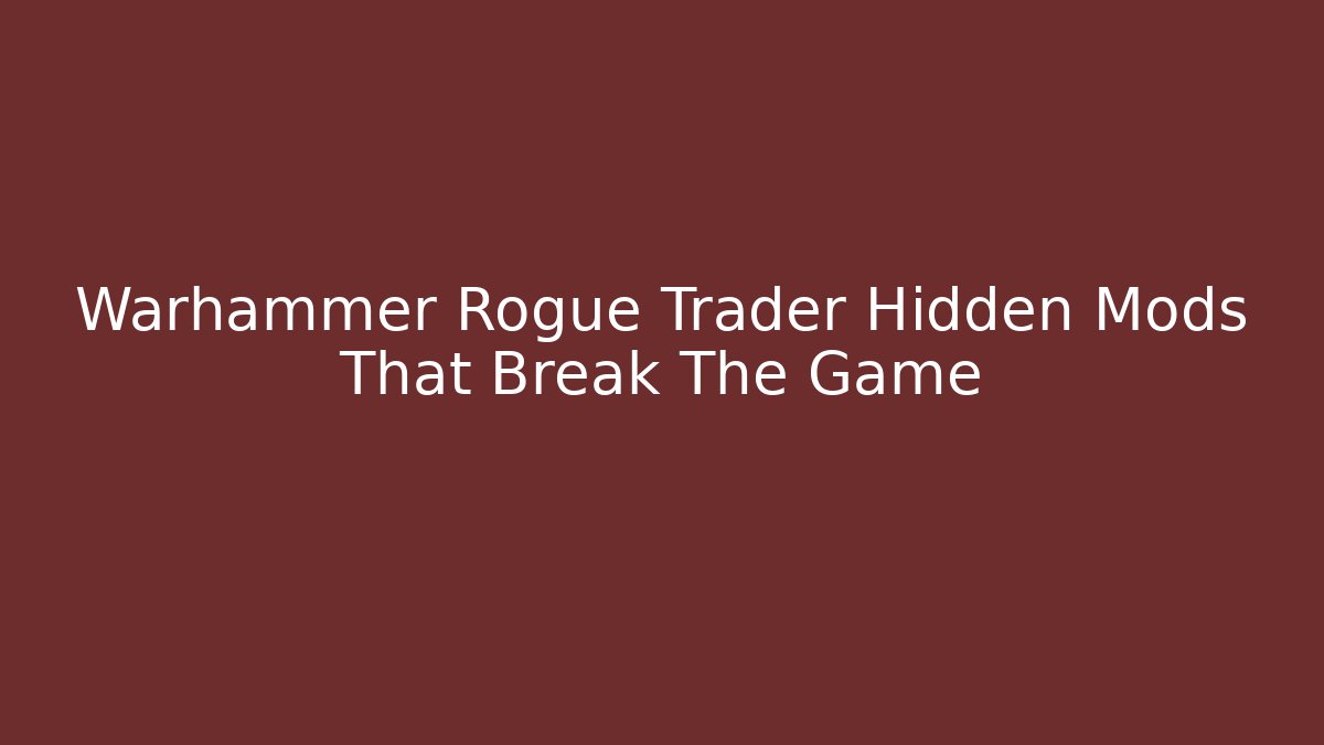 Warhammer Rogue Trader Hidden Mods That Break The Game