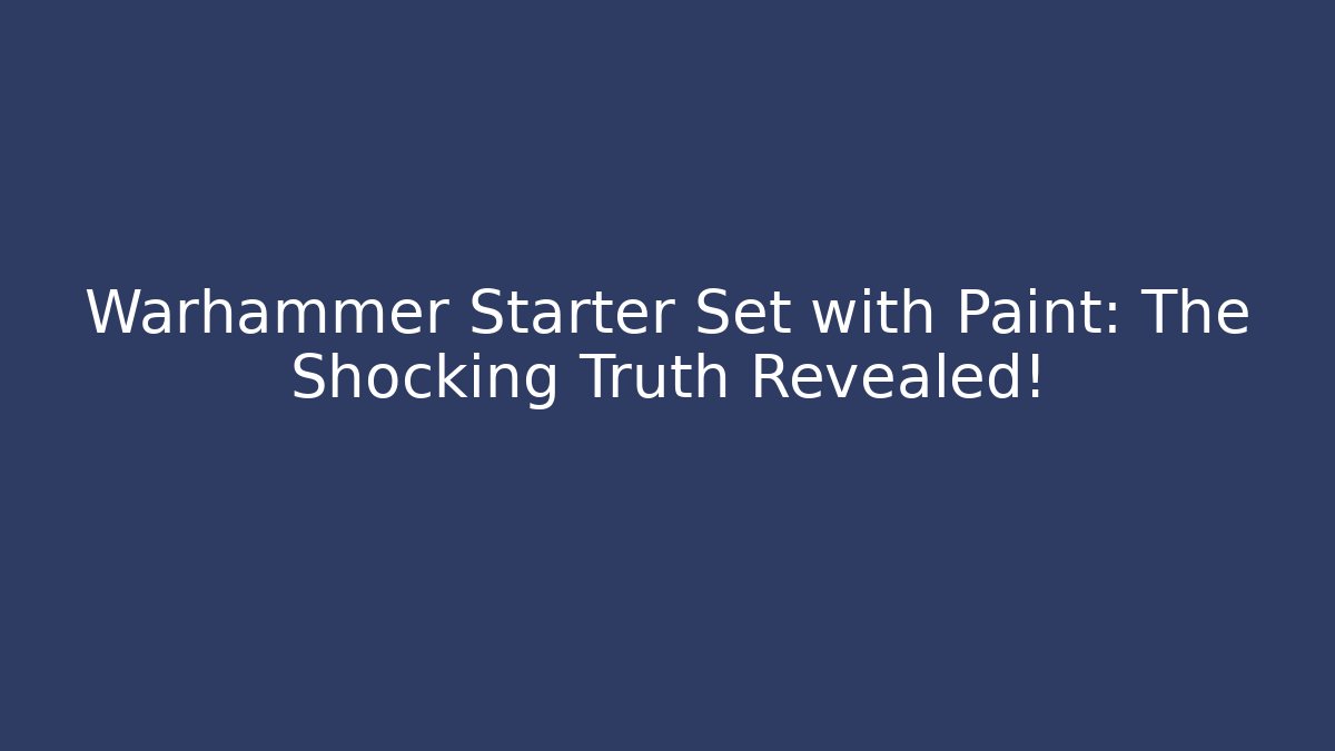 Warhammer Starter Set with Paint: The Shocking Truth Revealed! - Create More Assets