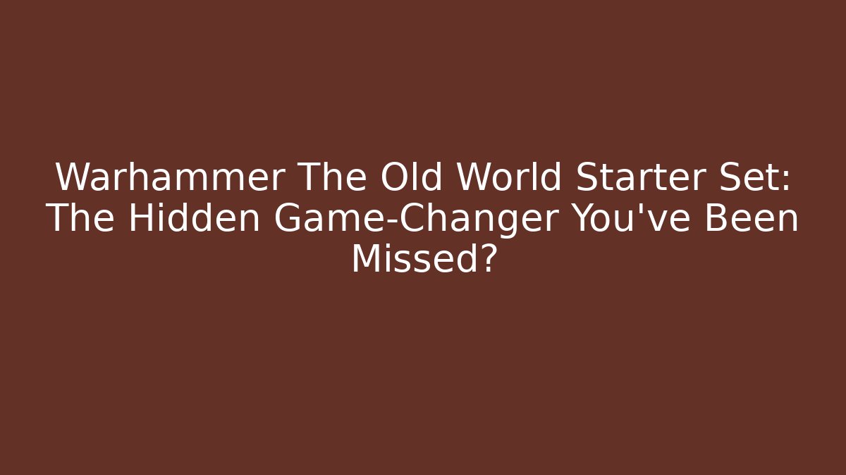 Warhammer The Old World Starter Set: The Hidden Game-Changer You’ve Been Missed?