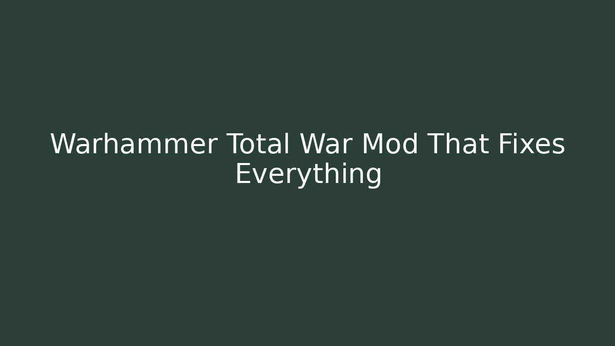 Warhammer Total War Mod That Fixes Everything - Create More Assets