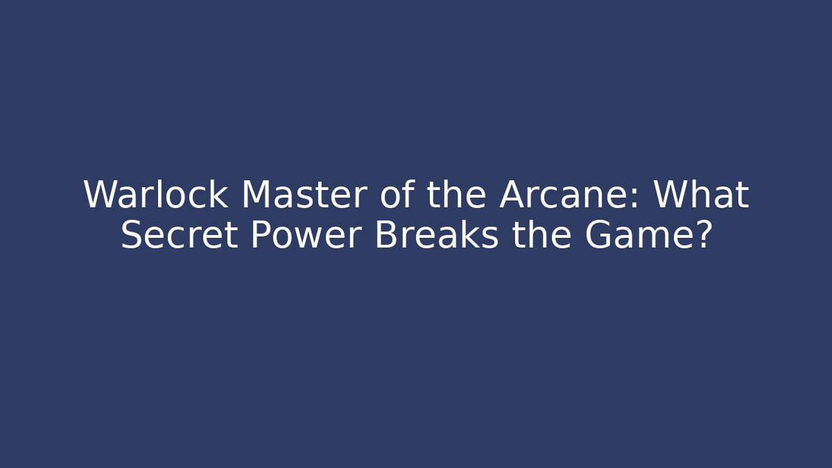 Warlock Master of the Arcane: What Secret Power Breaks the Game?