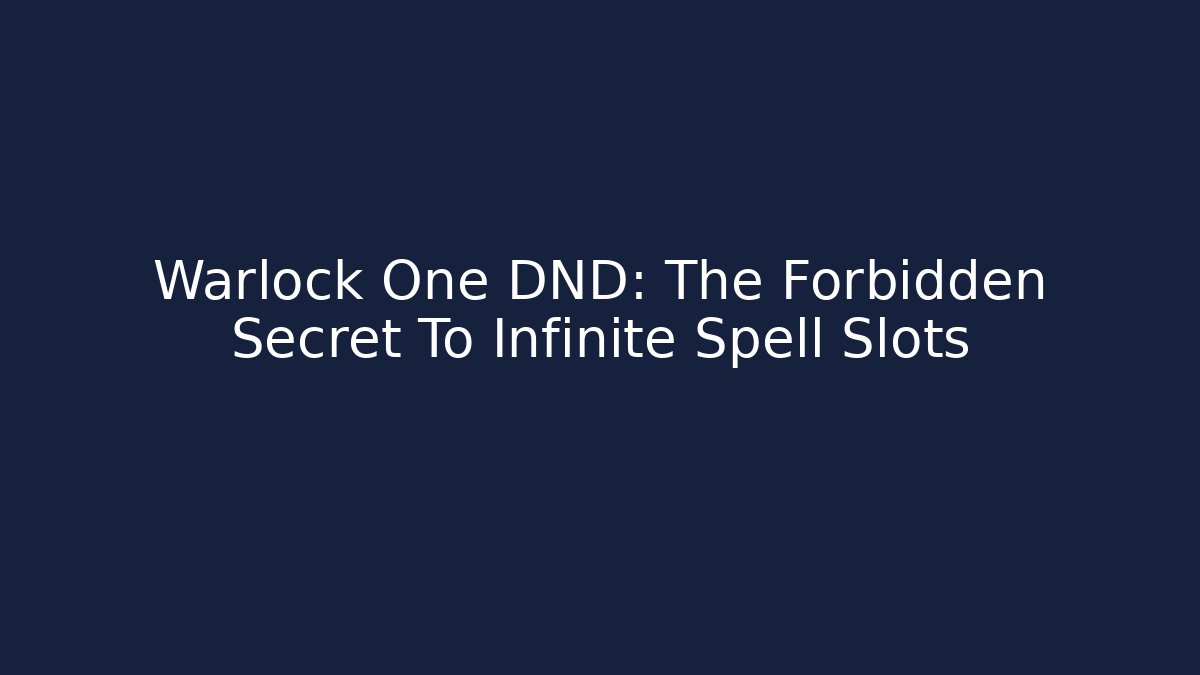 Warlock One DND: The Forbidden Secret To Infinite Spell Slots
