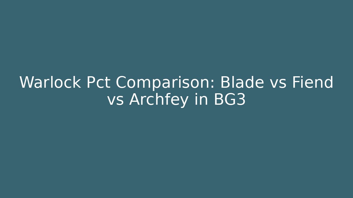 Warlock Pct Comparison: Blade vs Fiend vs Archfey in BG3