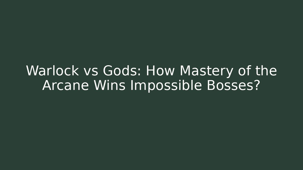 Warlock vs Gods: How Mastery of the Arcane Wins Impossible Bosses?