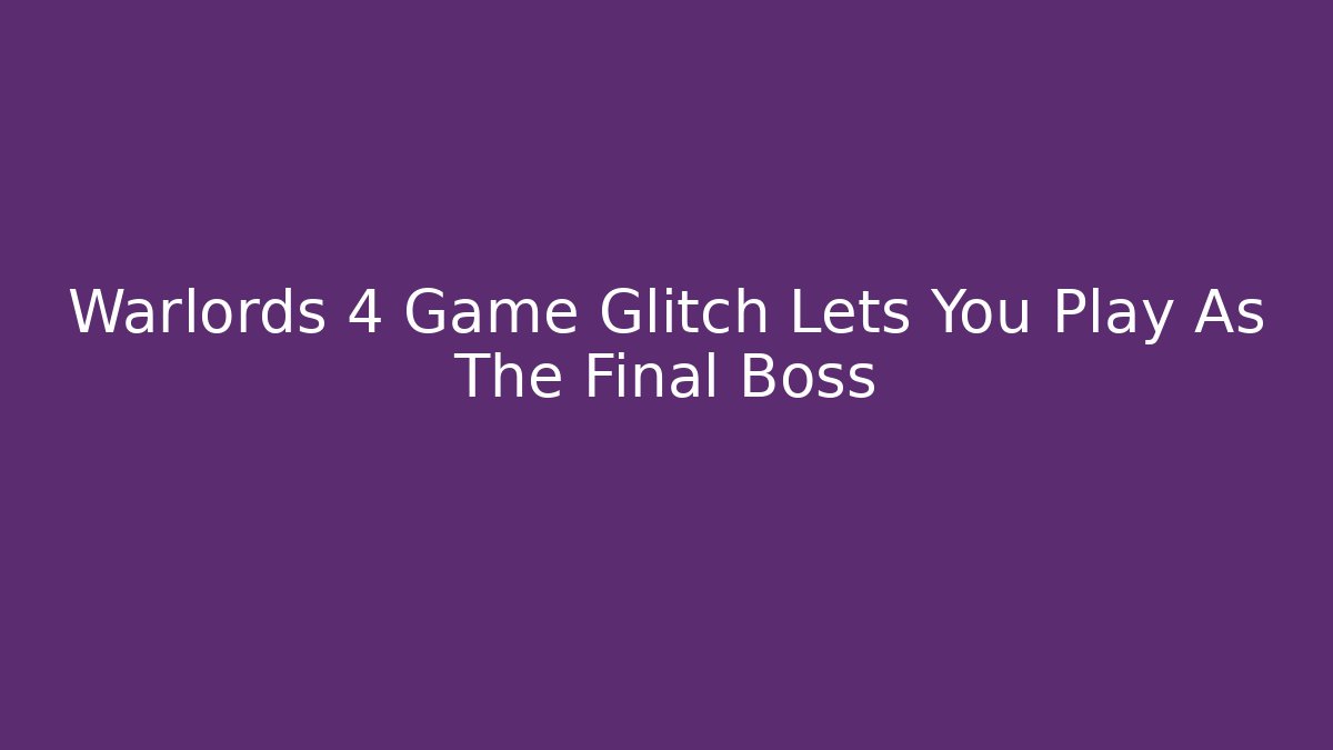 Warlords 4 Game Glitch Lets You Play As The Final Boss - Create More Assets