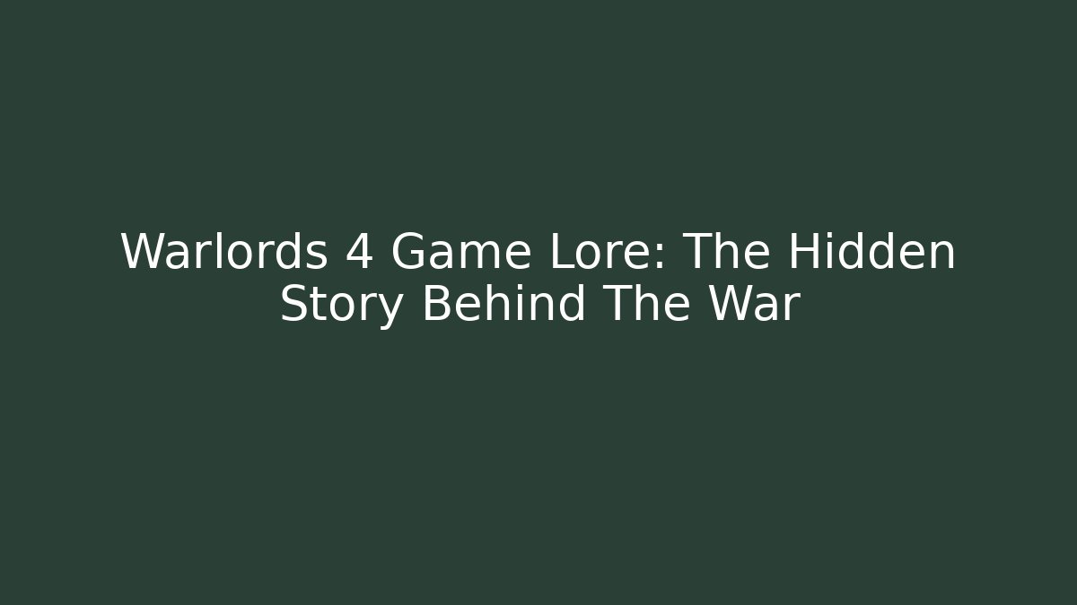 Warlords 4 Game Lore: The Hidden Story Behind The War