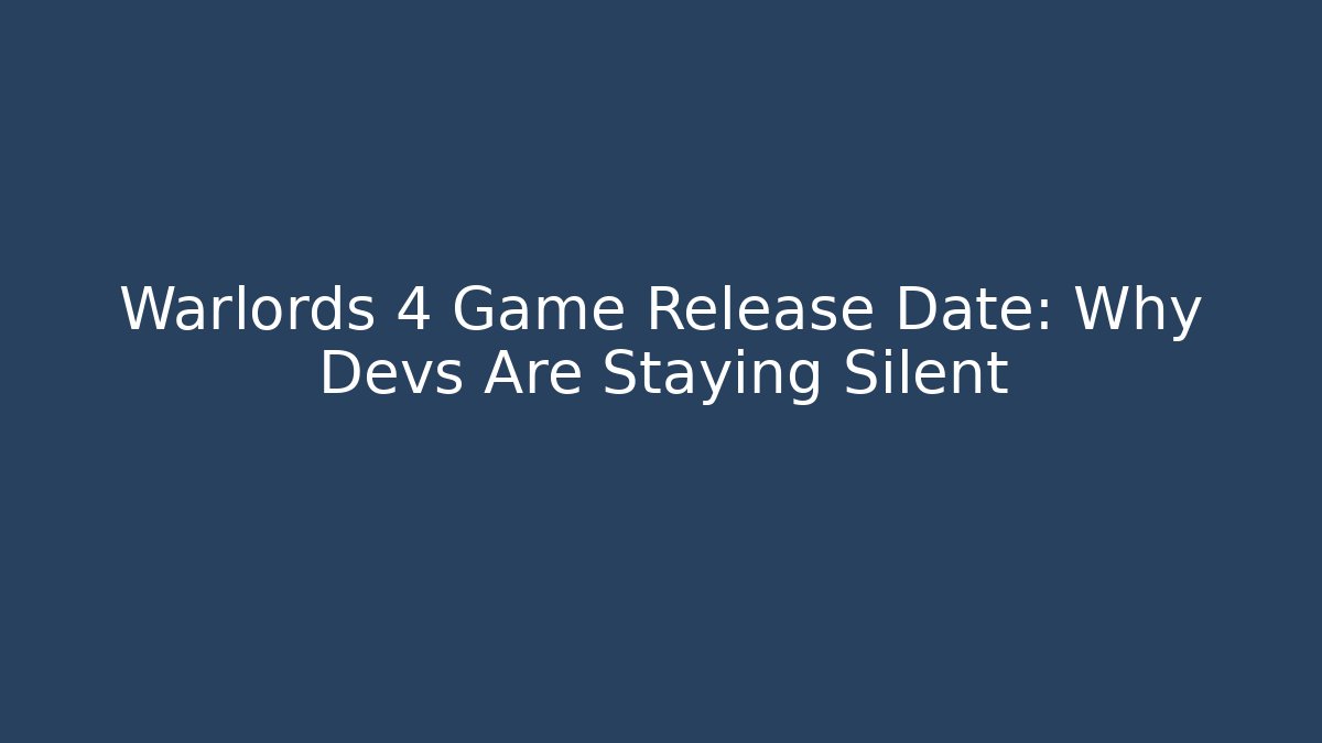 Warlords 4 Game Release Date: Why Devs Are Staying Silent