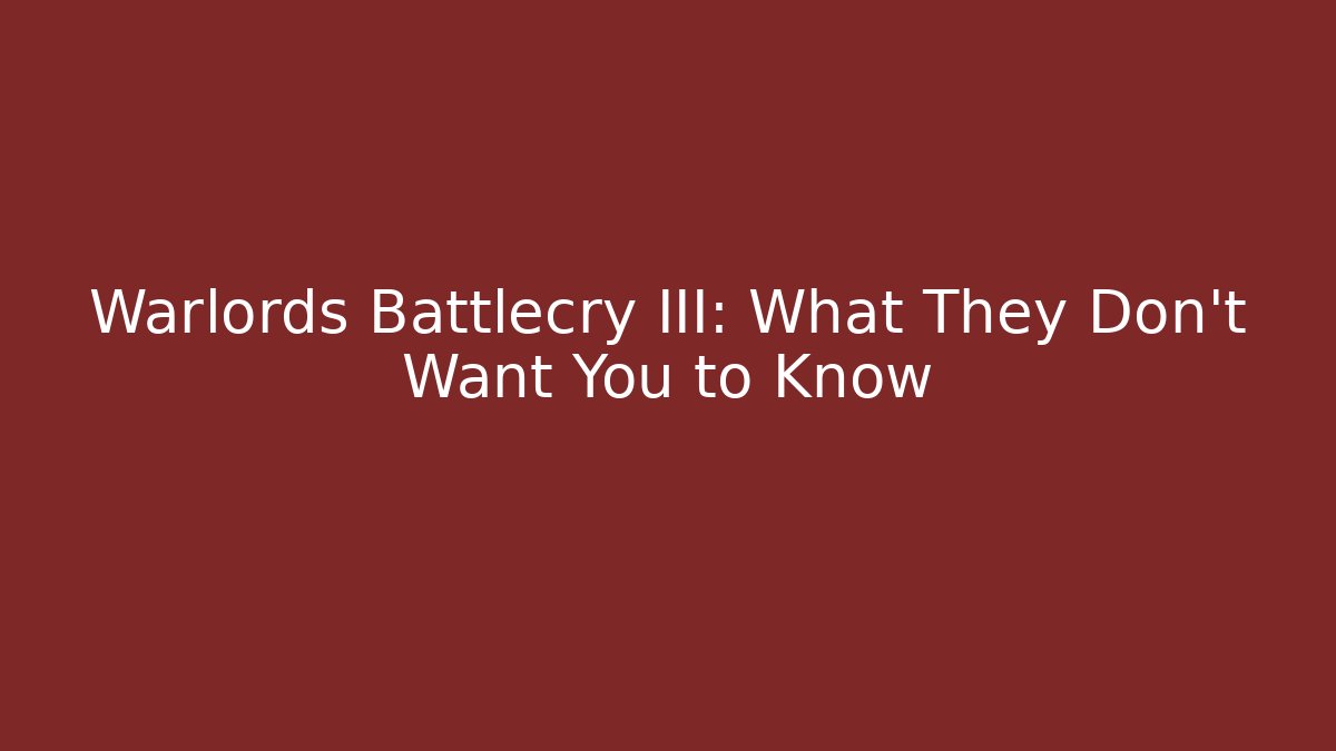 Warlords Battlecry III: What They Don’t Want You to Know