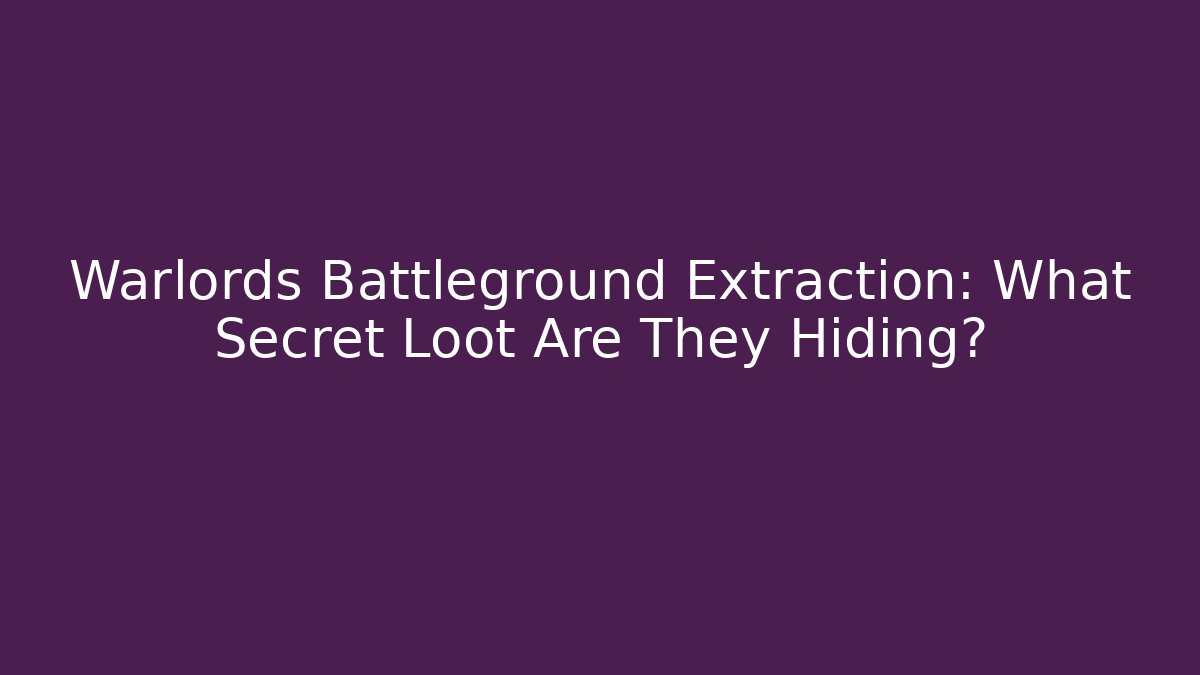 Warlords Battleground Extraction: What Secret Loot Are They Hiding?