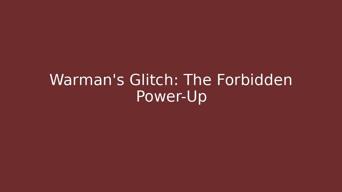 Warman’s Glitch: The Forbidden Power-Up