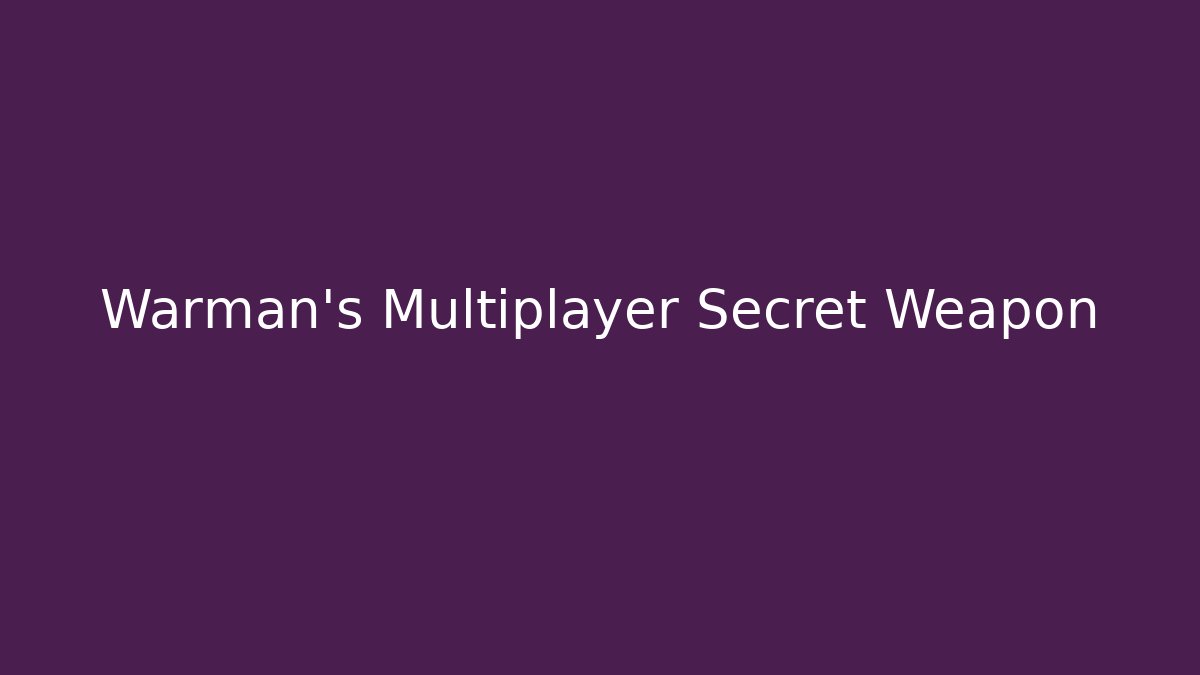 Warman’s Multiplayer Secret Weapon