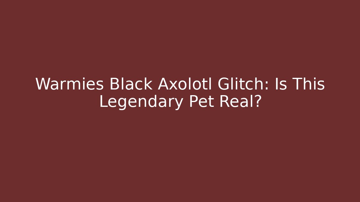 Warmies Black Axolotl Glitch: Is This Legendary Pet Real?