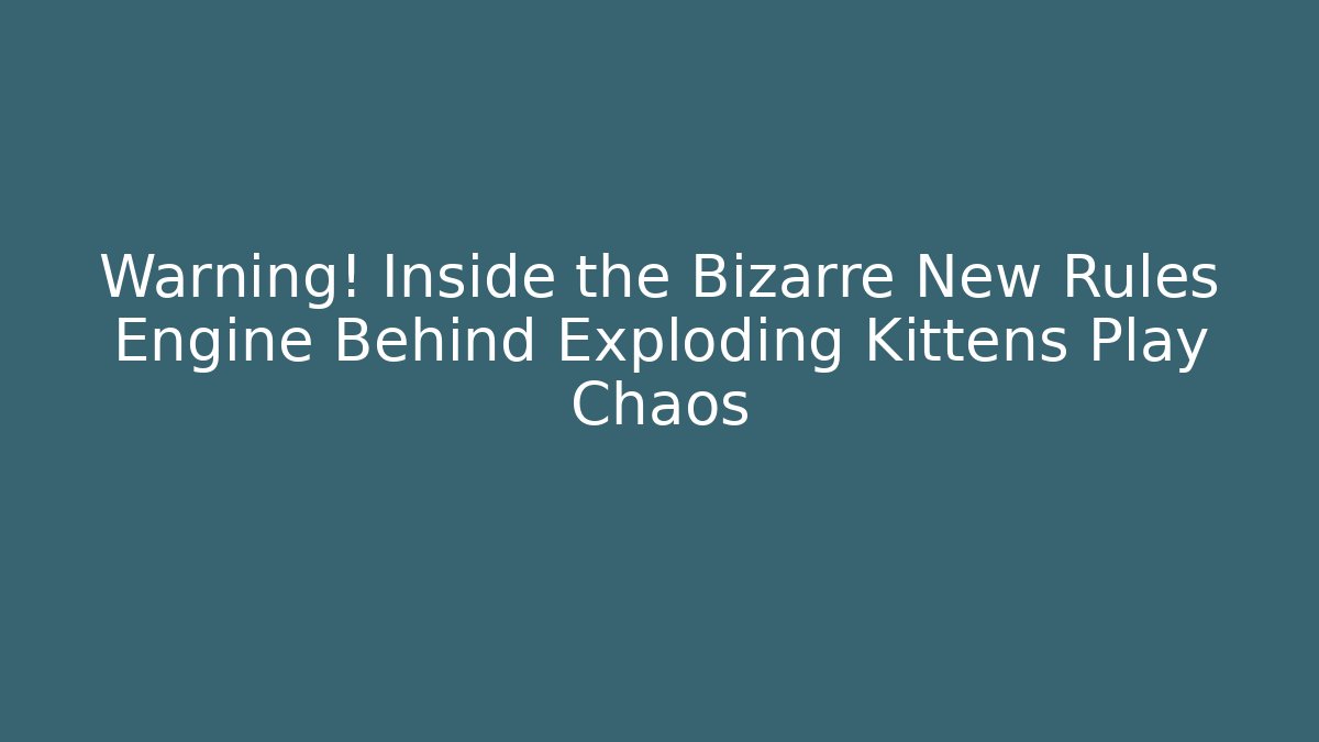 Warning! Inside the Bizarre New Rules Engine Behind Exploding Kittens Play Chaos