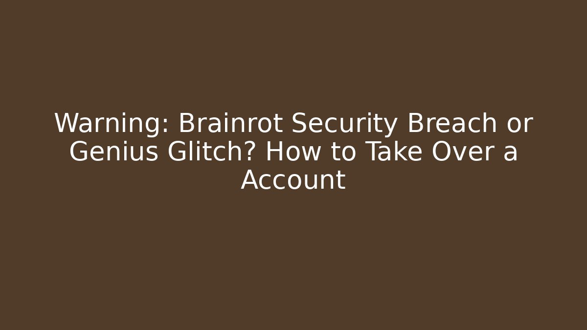 Warning: Brainrot Security Breach or Genius Glitch? How to Take Over a Account