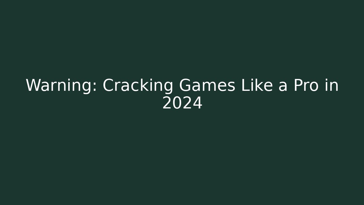 Warning: Cracking Games Like a Pro in 2024 - Create More Assets