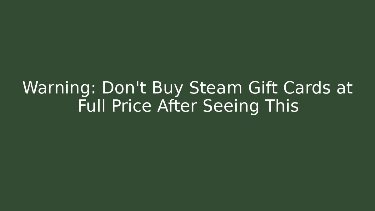 Warning: Don’t Buy Steam Gift Cards at Full Price After Seeing This