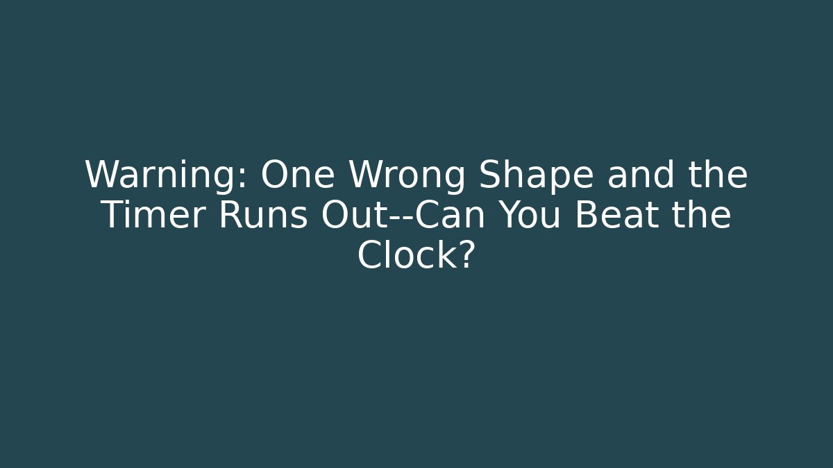 Warning: One Wrong Shape and the Timer Runs Out—Can You Beat the Clock? - Create More Assets