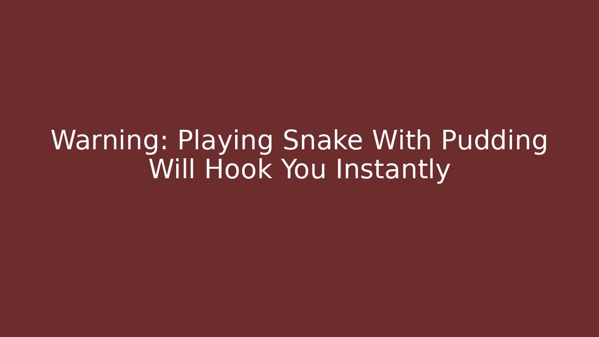 Warning: Playing Snake With Pudding Will Hook You Instantly