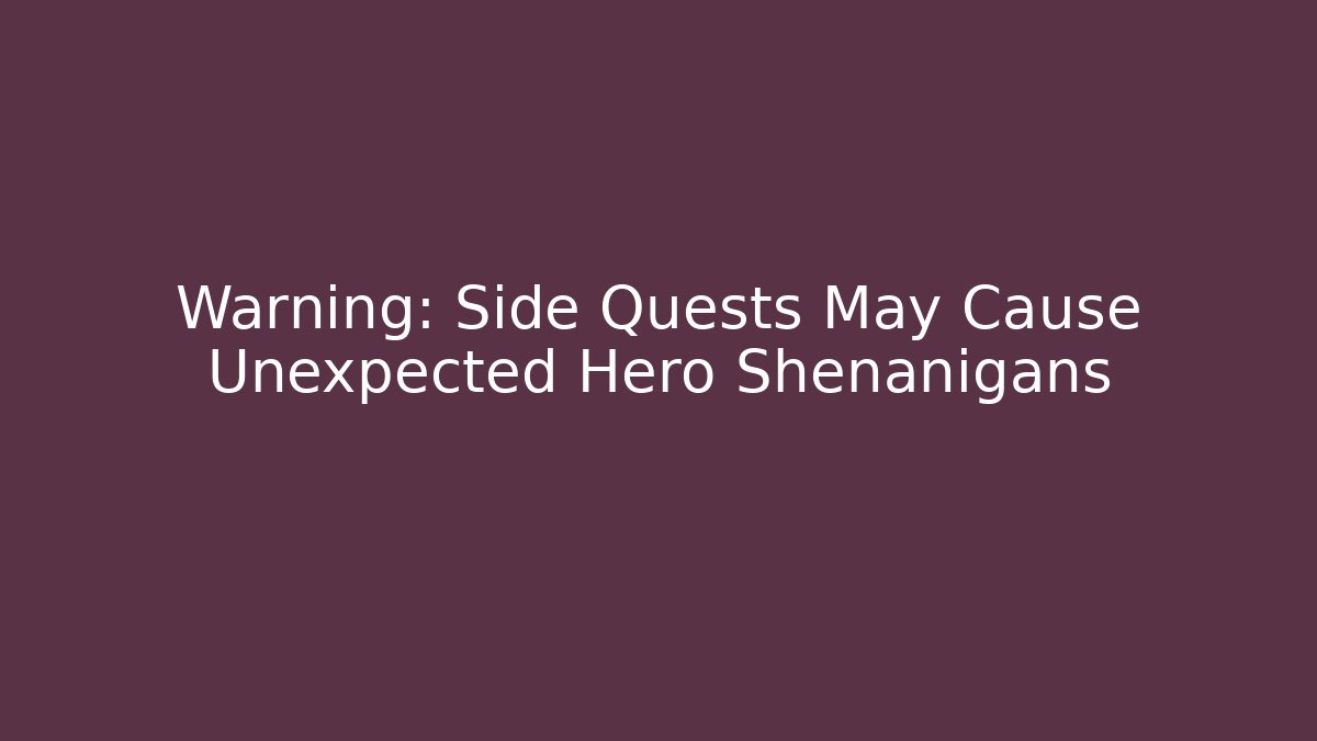 Warning: Side Quests May Cause Unexpected Hero Shenanigans - Create More Assets