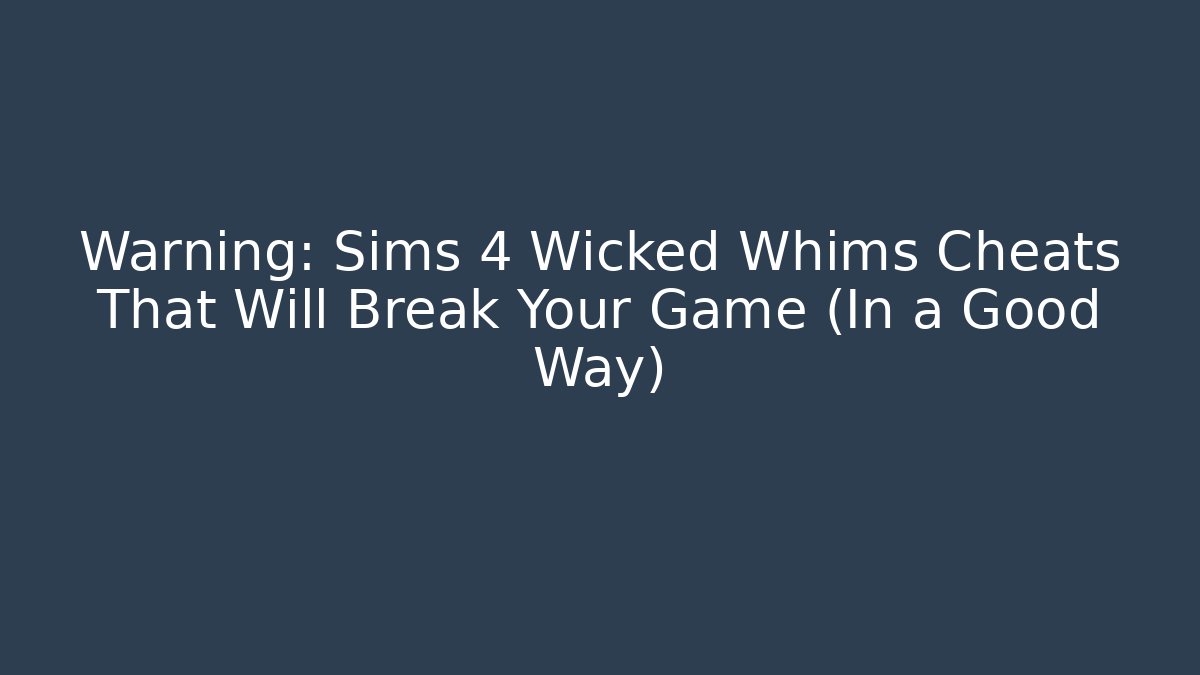 Warning: Sims 4 Wicked Whims Cheats That Will Break Your Game (In a Good Way)