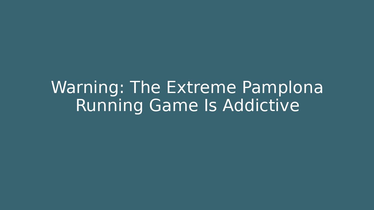 Warning: The Extreme Pamplona Running Game Is Addictive