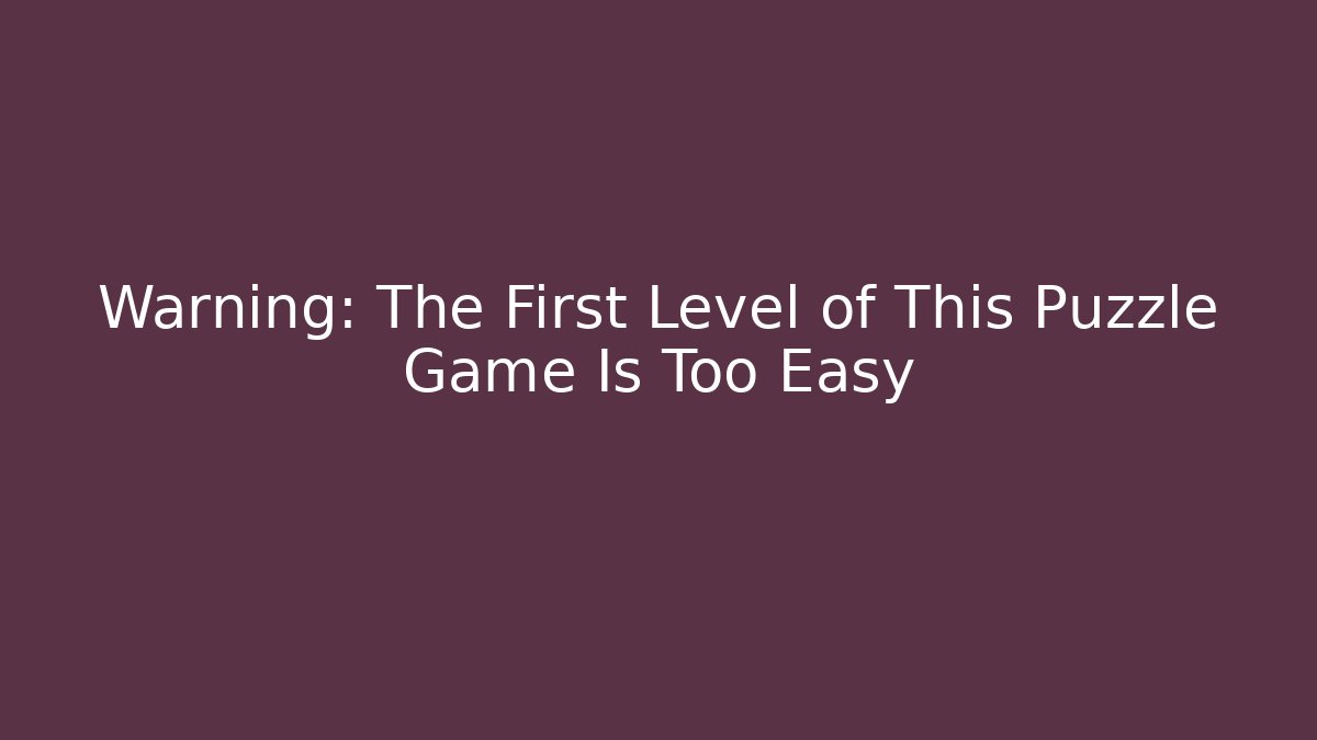 Warning: The First Level of This Puzzle Game Is Too Easy