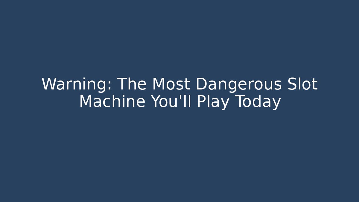 Warning: The Most Dangerous Slot Machine You'll Play Today