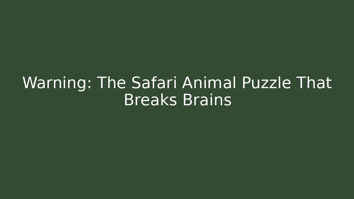 Warning: The Safari Animal Puzzle That Breaks Brains