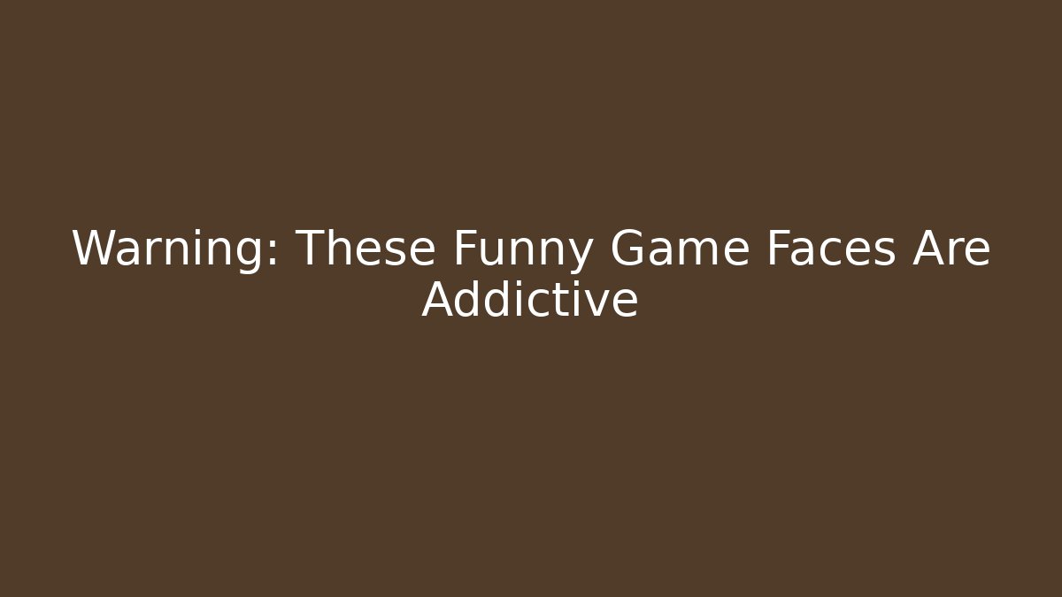 Warning: These Funny Game Faces Are Addictive - Create More Assets