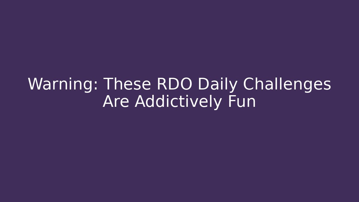 Warning: These RDO Daily Challenges Are Addictively Fun