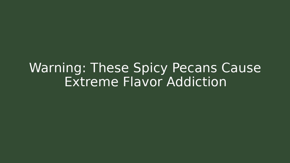 Warning: These Spicy Pecans Cause Extreme Flavor Addiction