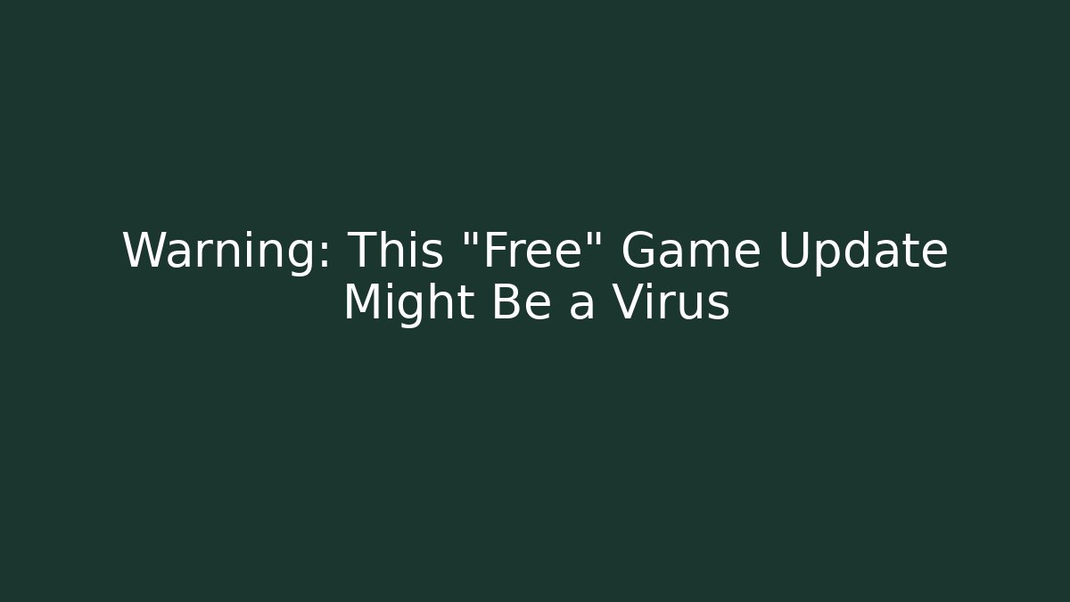 Warning: This "Free" Game Update Might Be a Virus