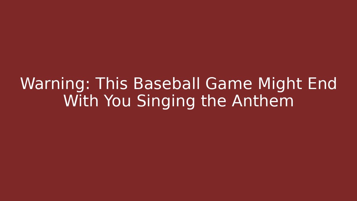 Warning: This Baseball Game Might End With You Singing the Anthem