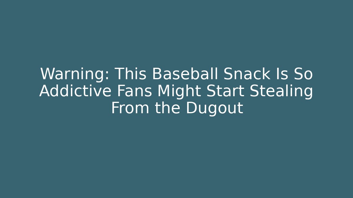 Warning: This Baseball Snack Is So Addictive Fans Might Start Stealing From the Dugout