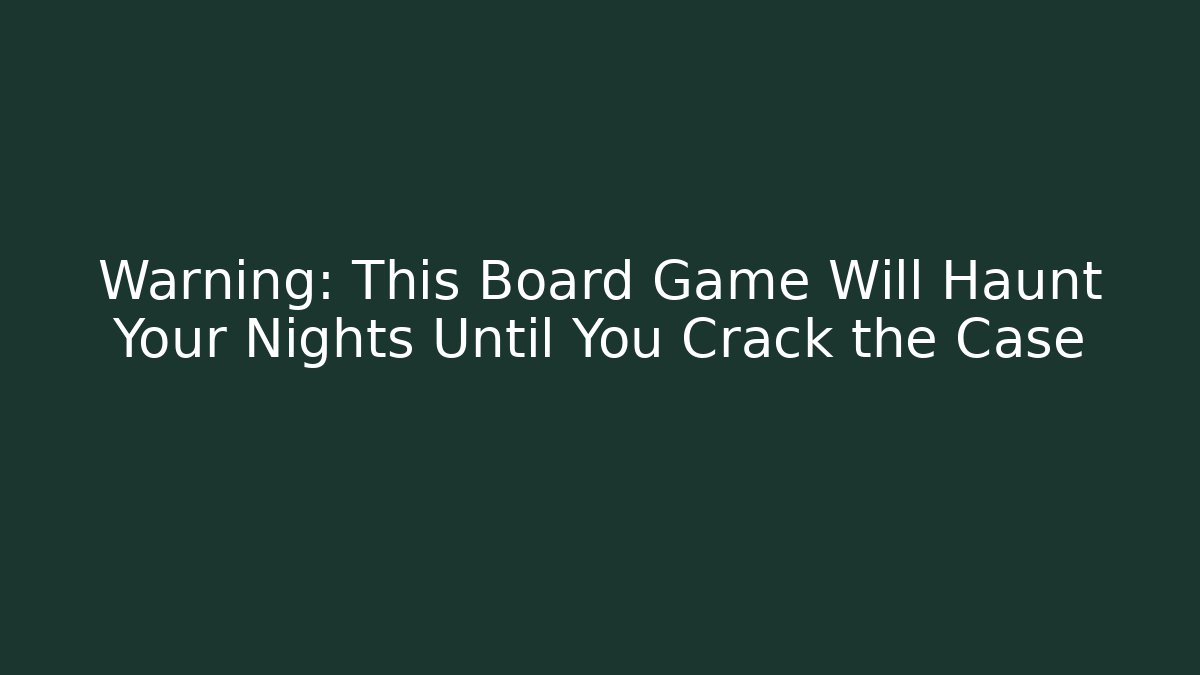 Warning: This Board Game Will Haunt Your Nights Until You Crack the Case