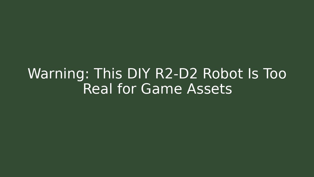 Warning: This DIY R2-D2 Robot Is Too Real for Game Assets