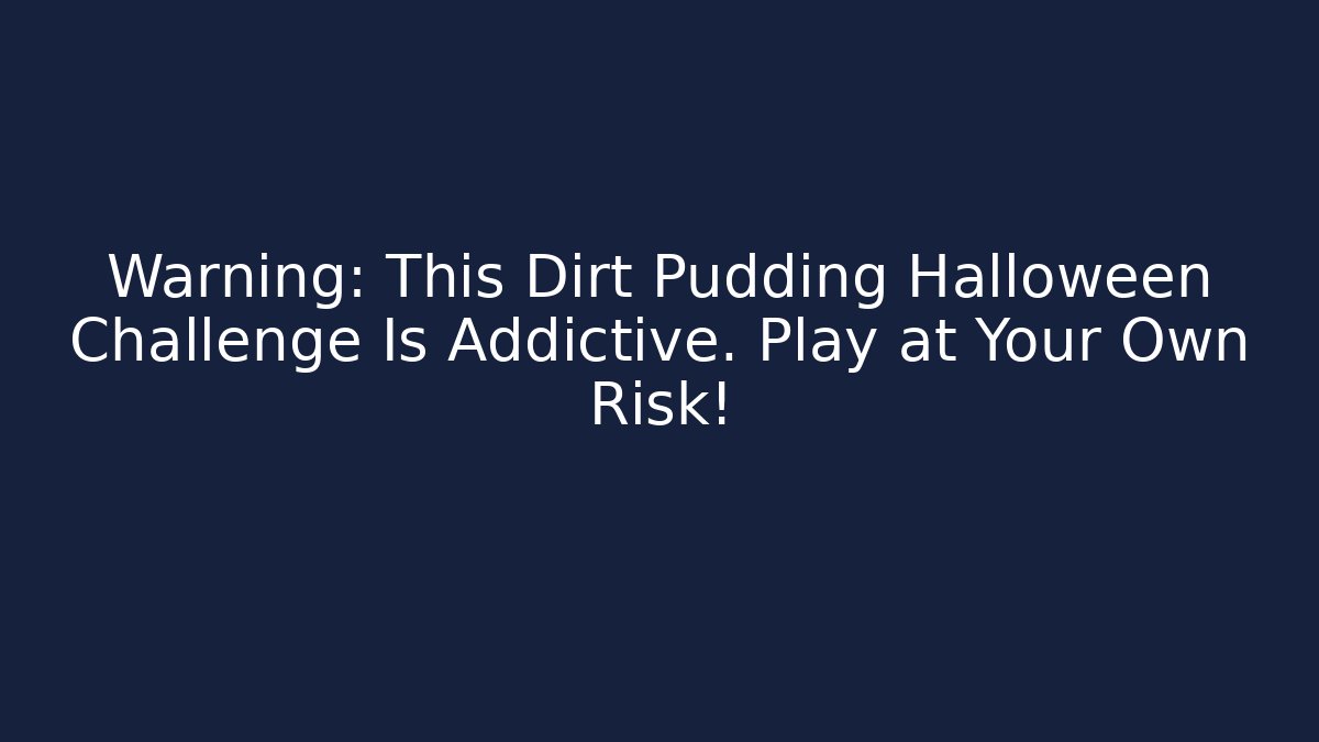 Warning: This Dirt Pudding Halloween Challenge Is Addictive. Play at Your Own Risk!