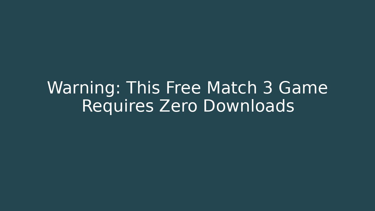 Warning: This Free Match 3 Game Requires Zero Downloads