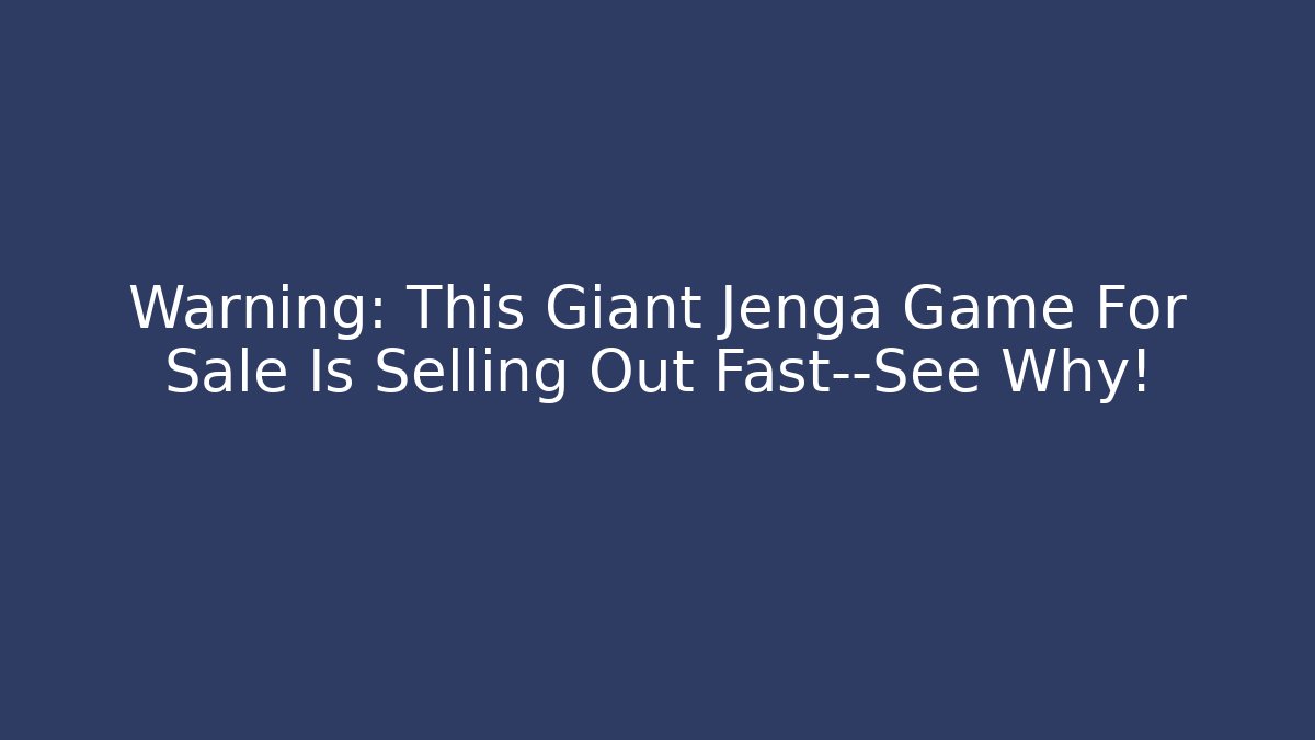 Warning: This Giant Jenga Game For Sale Is Selling Out Fast—See Why!