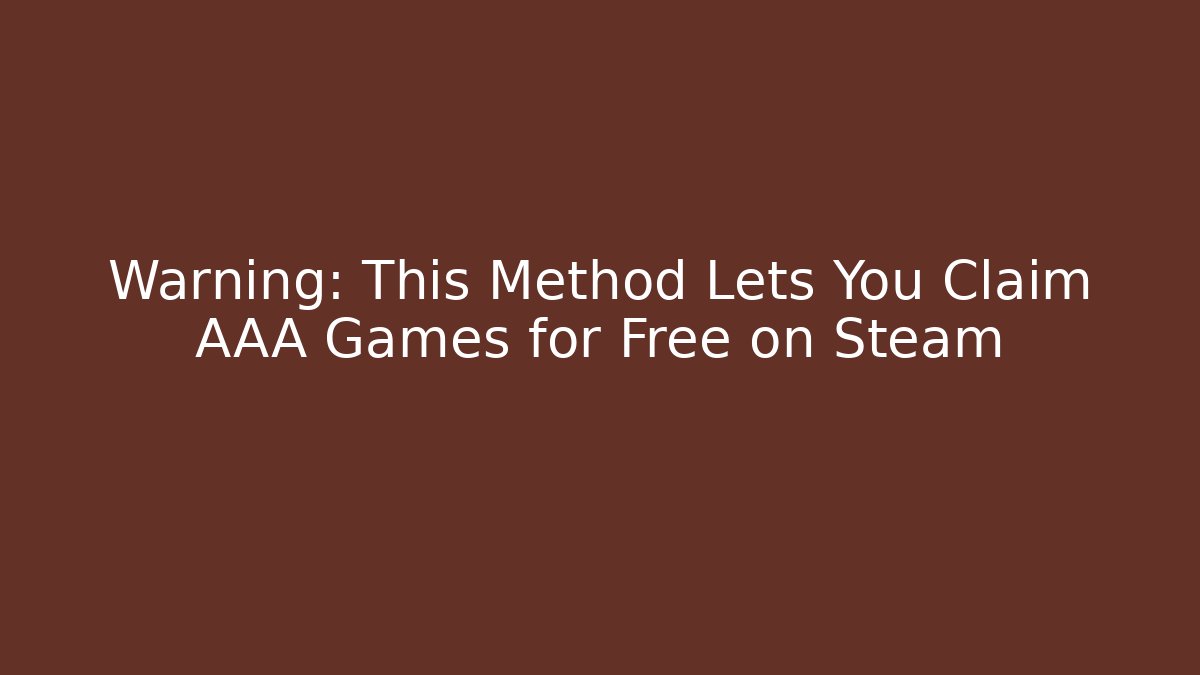 Warning: This Method Lets You Claim AAA Games for Free on Steam