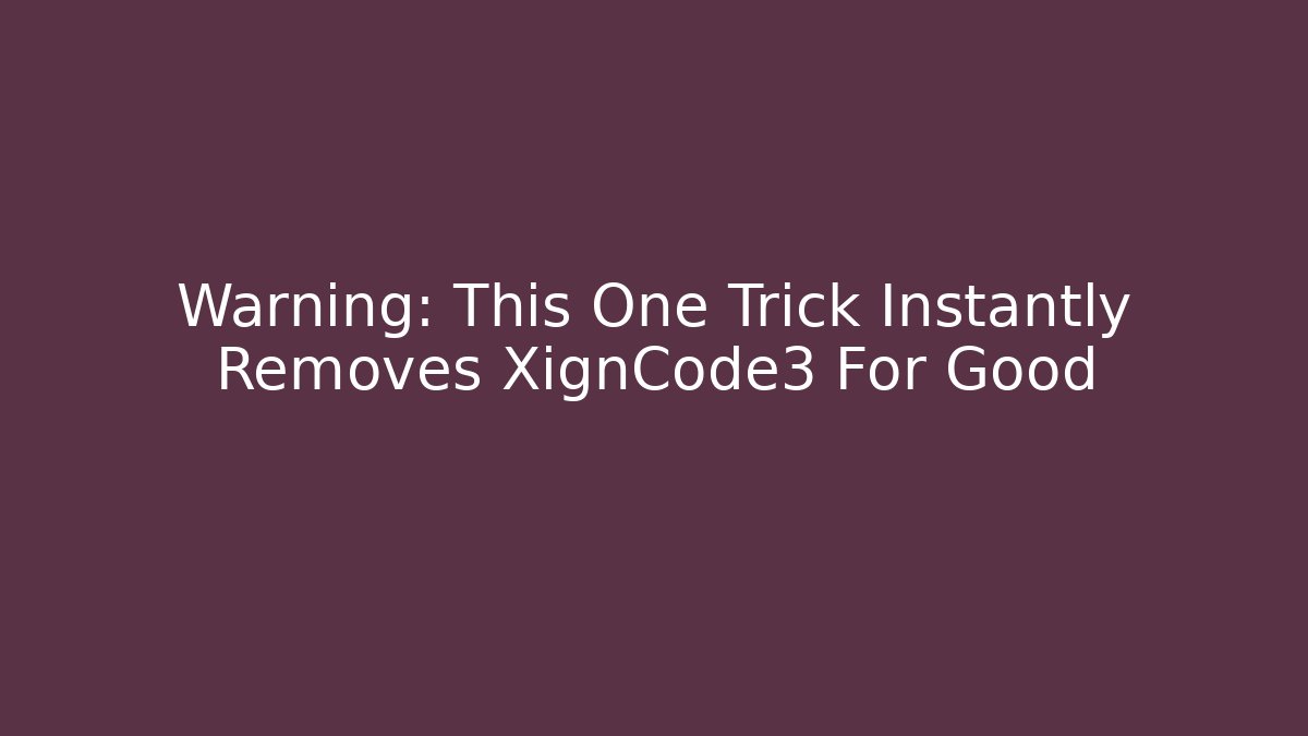 Warning: This One Trick Instantly Removes XignCode3 For Good