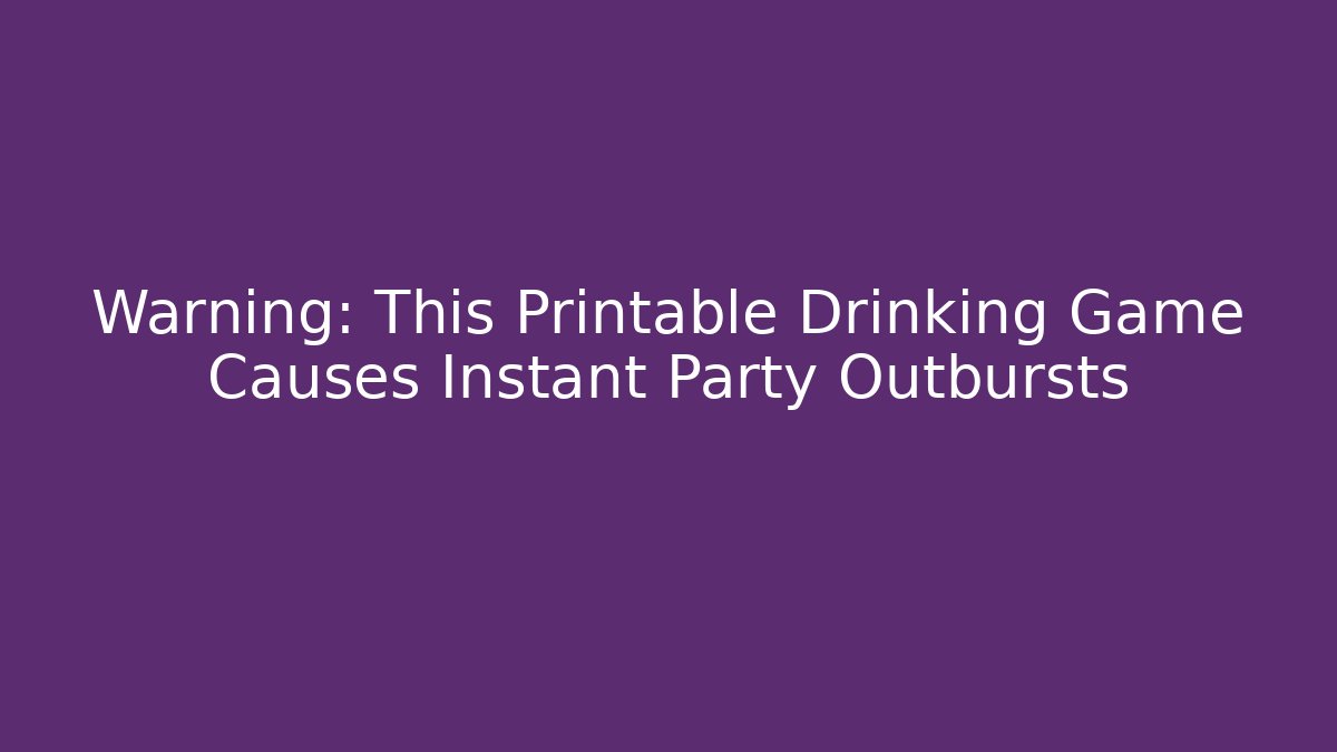 Warning: This Printable Drinking Game Causes Instant Party Outbursts