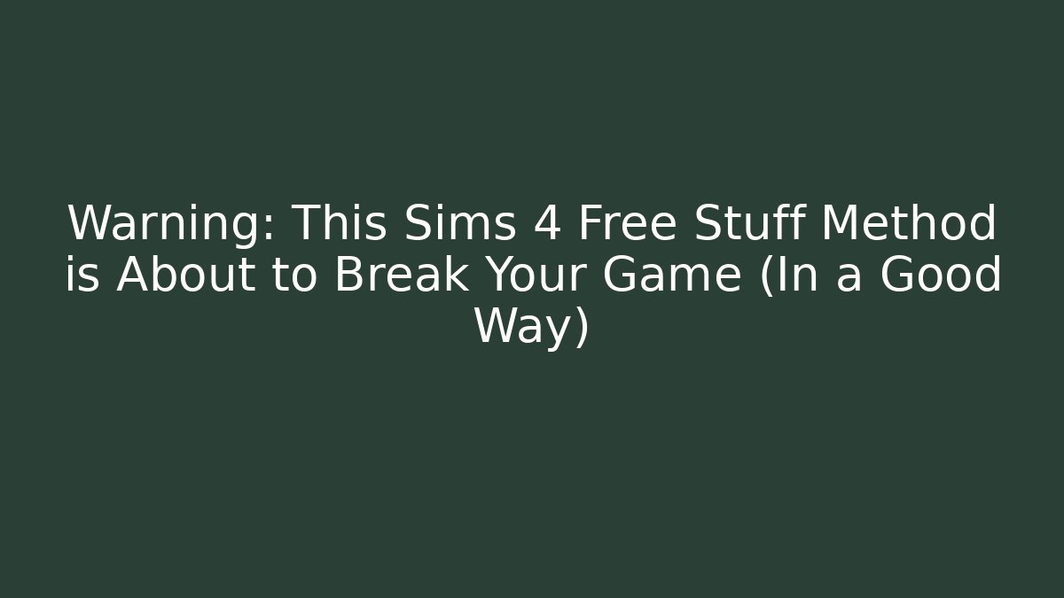 Warning: This Sims 4 Free Stuff Method is About to Break Your Game (In a Good Way)