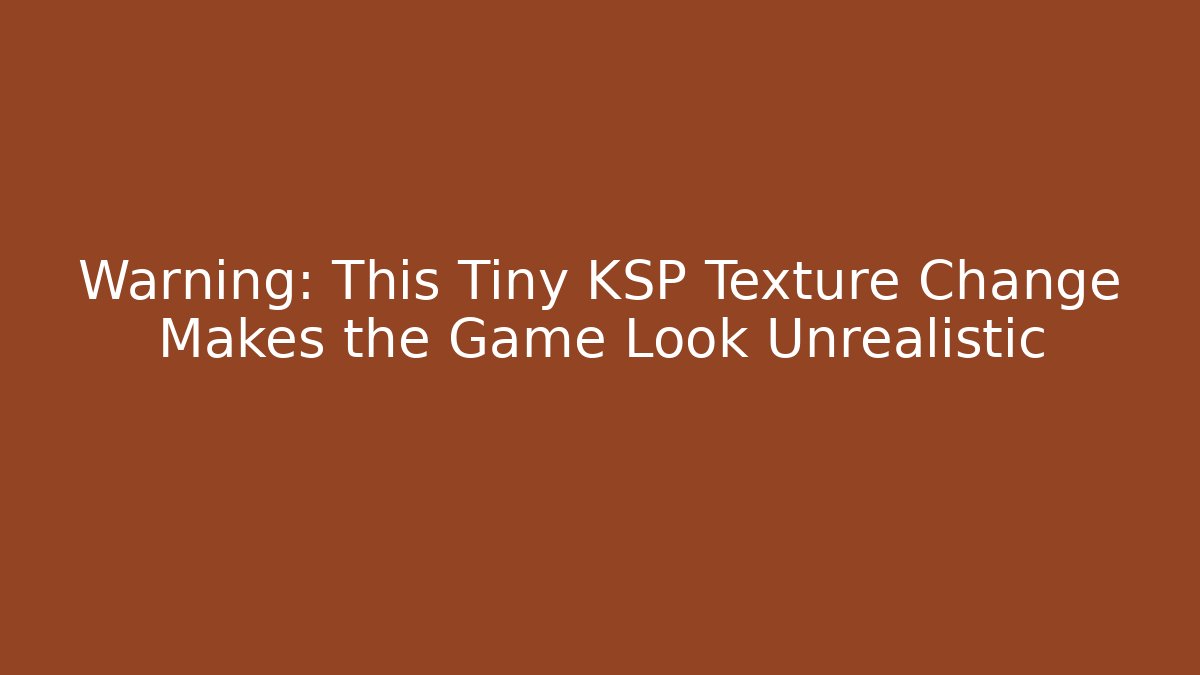 Warning: This Tiny KSP Texture Change Makes the Game Look Unrealistic